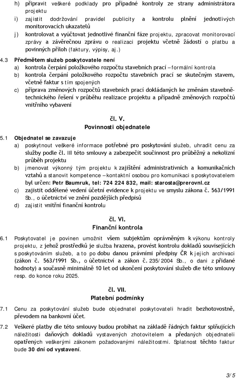 3 Předmětem služeb poskytovatele není a) kontrola čerpání položkového rozpočtu stavebních prací formální kontrola b) kontrola čerpání položkového rozpočtu stavebních prací se skutečným stavem, včetně