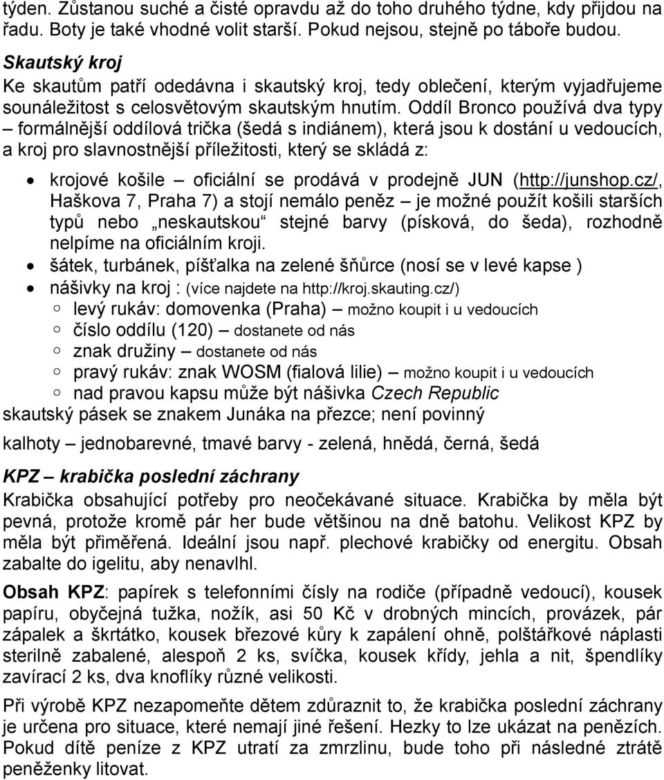 Oddíl Bronco pouţívá dva typy formálnější oddílová trička (šedá s indiánem), která jsou k dostání u vedoucích, a kroj pro slavnostnější příleţitosti, který se skládá z: krojové košile oficiální se