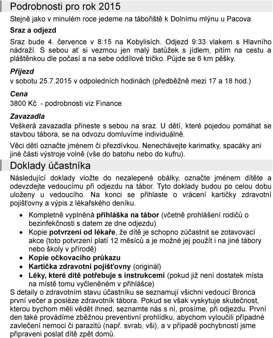 2015 v odpoledních hodinách (předběţně mezi 17 a 18 hod.) Cena 3800 Kč - podrobnosti viz Finance Zavazadla Veškerá zavazadla přineste s sebou na sraz.