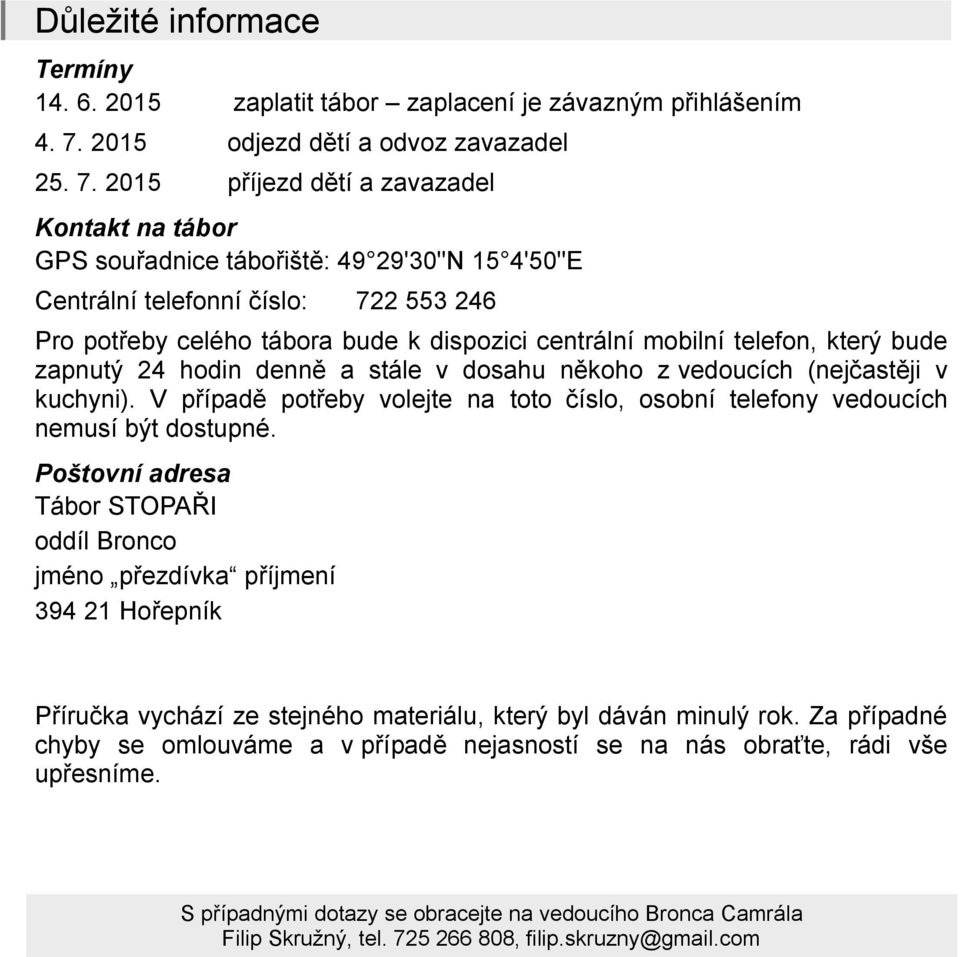 2015 příjezd dětí a zavazadel Kontakt na tábor GPS souřadnice tábořiště: 49 29'30"N 15 4'50"E Centrální telefonní číslo: 722 553 246 Pro potřeby celého tábora bude k dispozici centrální mobilní