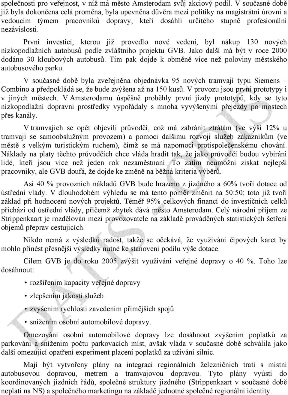 První investicí, kterou již provedlo nové vedení, byl nákup 130 nových nízkopodlažních autobusů podle zvláštního projektu GVB. Jako další má být v roce 2000 dodáno 30 kloubových autobusů.