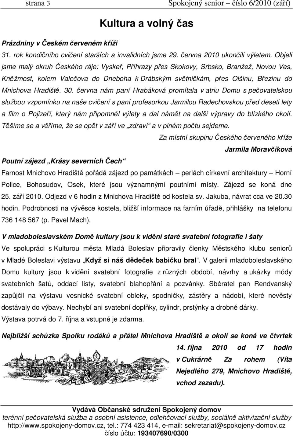 30. června nám paní Hrabáková promítala v atriu Domu s pečovatelskou službou vzpomínku na naše cvičení s paní profesorkou Jarmilou Radechovskou před deseti lety a film o Pojizeří, který nám připomněl