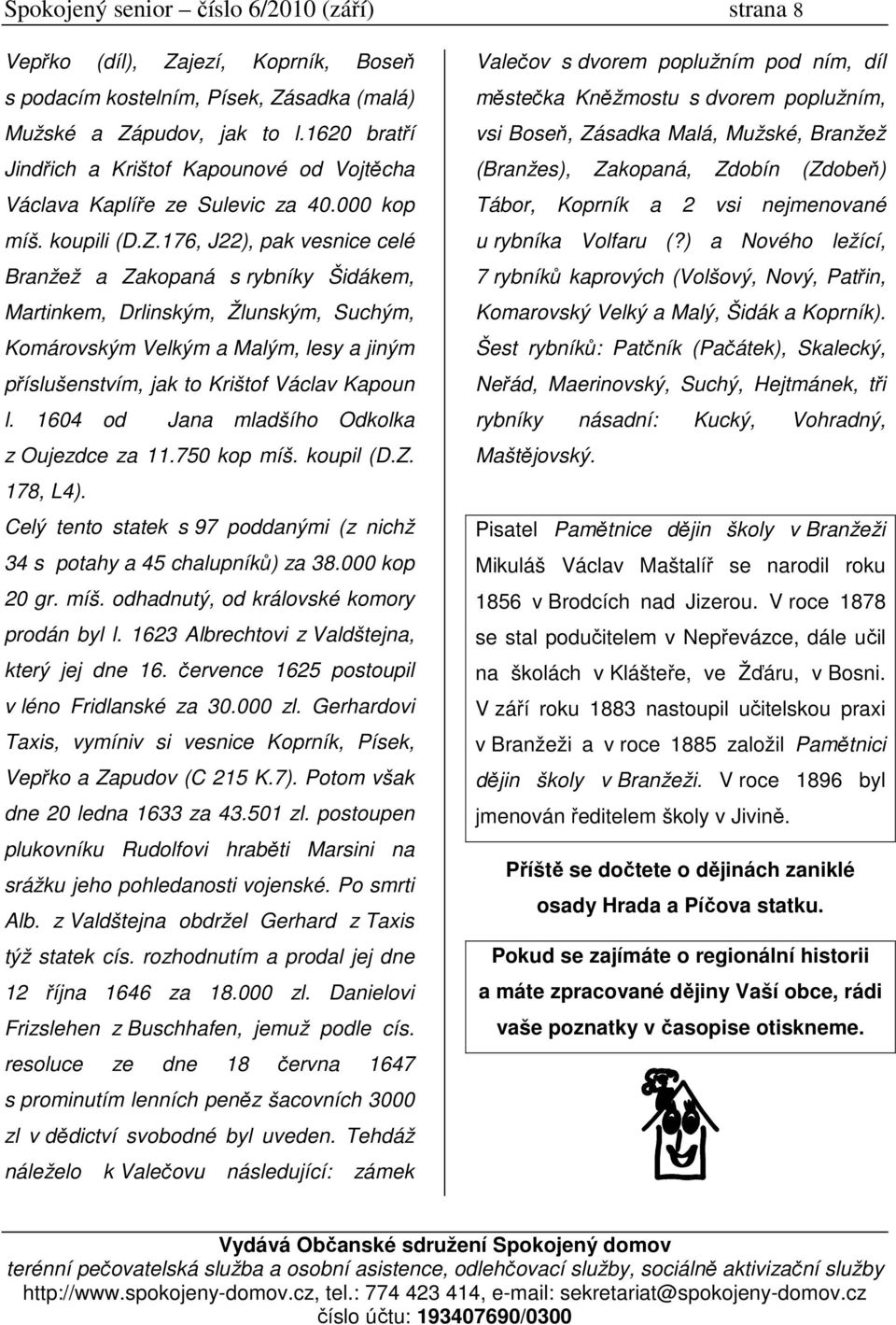 176, J22), pak vesnice celé Branžež a Zakopaná s rybníky Šidákem, Martinkem, Drlinským, Žlunským, Suchým, Komárovským Velkým a Malým, lesy a jiným příslušenstvím, jak to Krištof Václav Kapoun l.