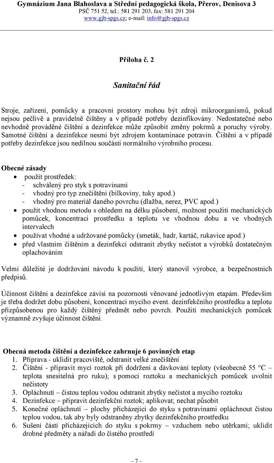 Nedostatečné nebo nevhodně prováděné čištění a dezinfekce může způsobit změny pokrmů a poruchy výroby. Samotné čištění a dezinfekce nesmí být zdrojem kontaminace potravin.