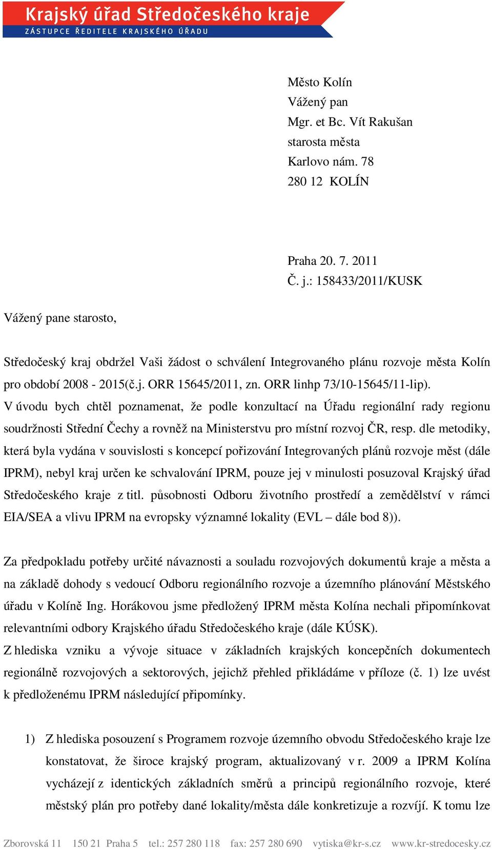 ORR linhp 73/10-15645/11-lip). V úvodu bych chtěl poznamenat, že podle konzultací na Úřadu regionální rady regionu soudržnosti Střední Čechy a rovněž na Ministerstvu pro místní rozvoj ČR, resp.