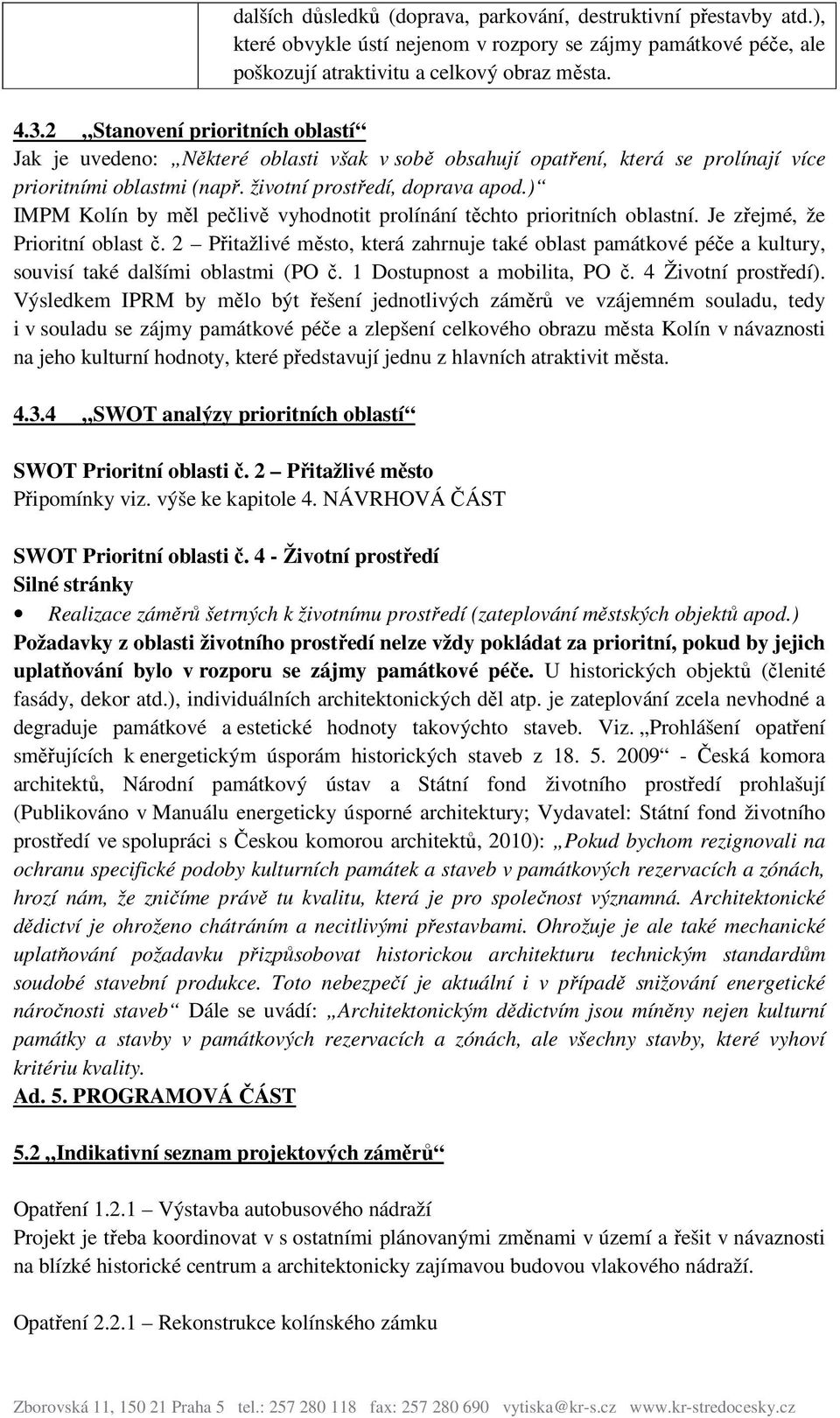 ) IMPM Kolín by měl pečlivě vyhodnotit prolínání těchto prioritních oblastní. Je zřejmé, že Prioritní oblast č.