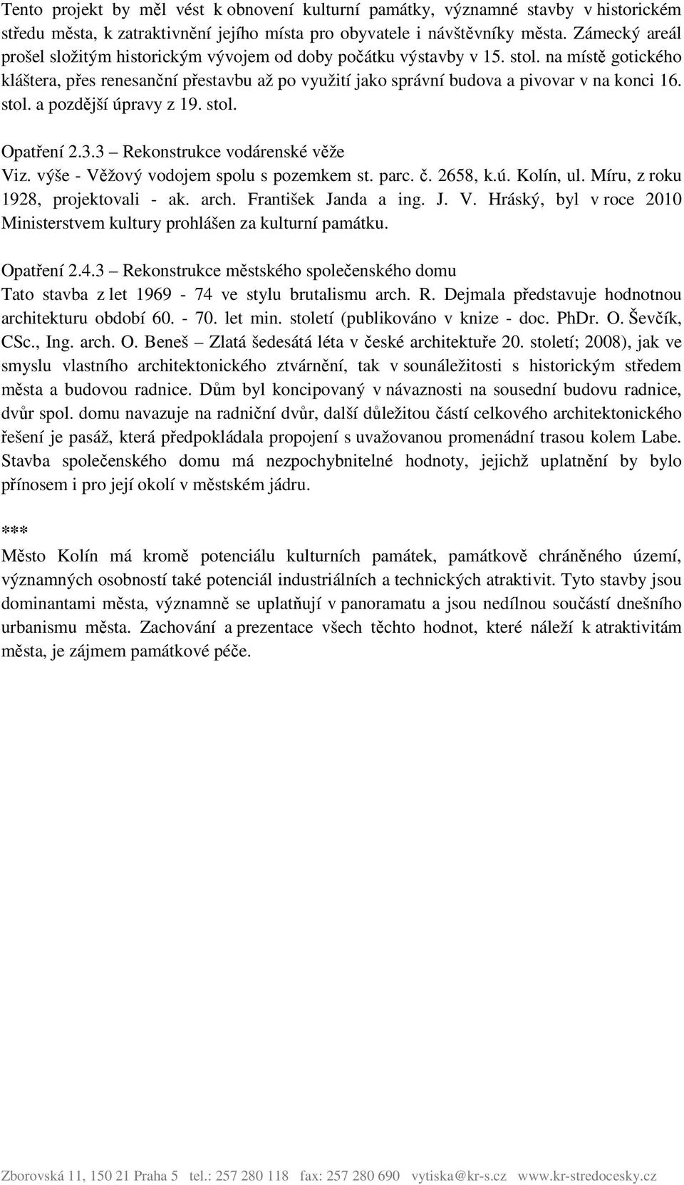 stol. a pozdější úpravy z 19. stol. Opatření 2.3.3 Rekonstrukce vodárenské věže Viz. výše - Věžový vodojem spolu s pozemkem st. parc. č. 2658, k.ú. Kolín, ul. Míru, z roku 1928, projektovali - ak.