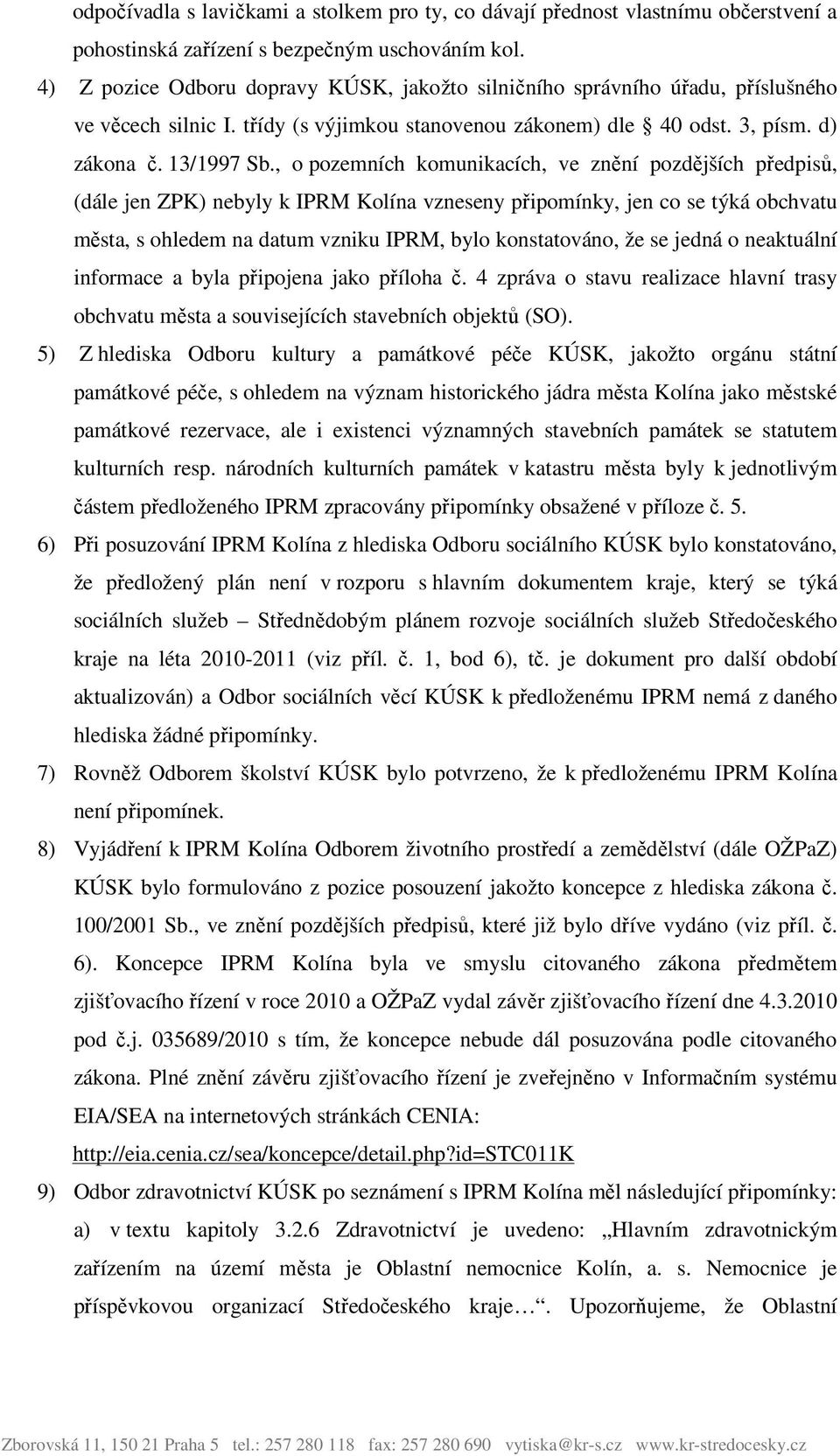 , o pozemních komunikacích, ve znění pozdějších předpisů, (dále jen ZPK) nebyly k IPRM Kolína vzneseny připomínky, jen co se týká obchvatu města, s ohledem na datum vzniku IPRM, bylo konstatováno, že