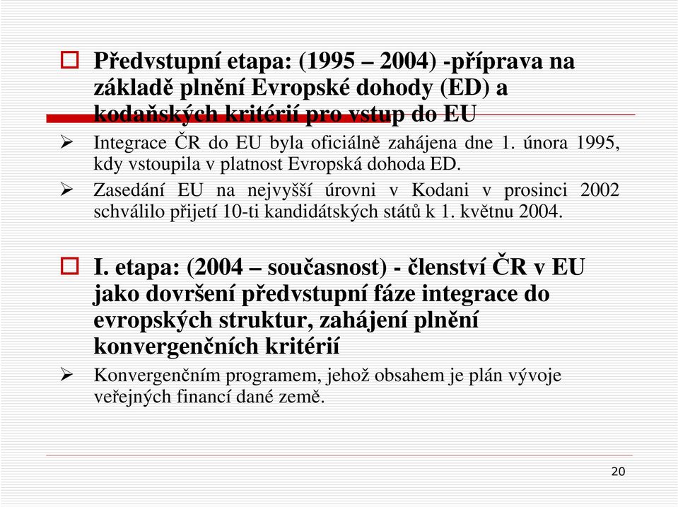 Zasedání EU na nejvyšší úrovni v Kodani v prosinci 2002 schválilo přijetí 10-ti kandidátských států k 1. květnu 2004. I.