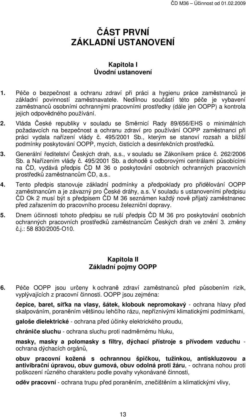 Nedílnou součástí této péče je vybavení zaměstnanců osobními ochrannými pracovními prostředky (dále jen OOPP) a kontrola jejich odpovědného používání. 2.