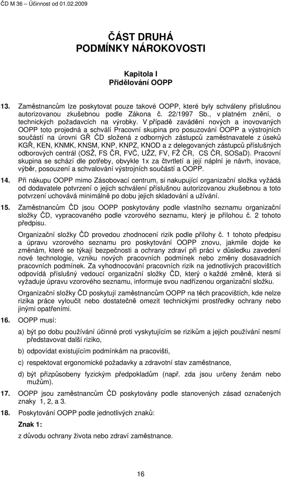 V případě zavádění nových a inovovaných OOPP toto projedná a schválí Pracovní skupina pro posuzování OOPP a výstrojních součástí na úrovni GŘ ČD složená z odborných zástupců zaměstnavatele z úseků