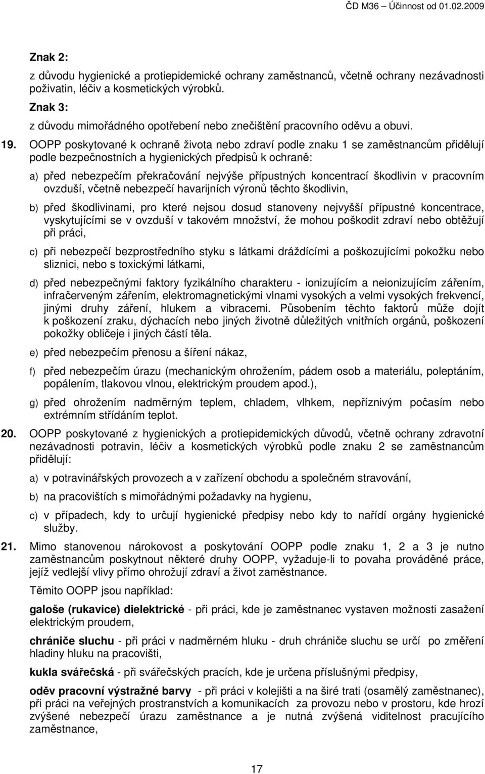 OOPP poskytované k ochraně života nebo zdraví podle znaku 1 se zaměstnancům přidělují podle bezpečnostních a hygienických předpisů k ochraně: a) před nebezpečím překračování nejvýše přípustných