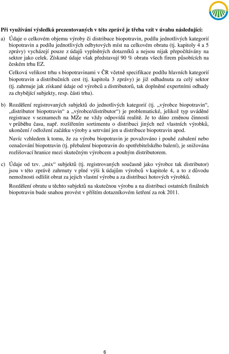 Získané údaje však představují 90 % obratu všech firem působících na českém trhu EZ.