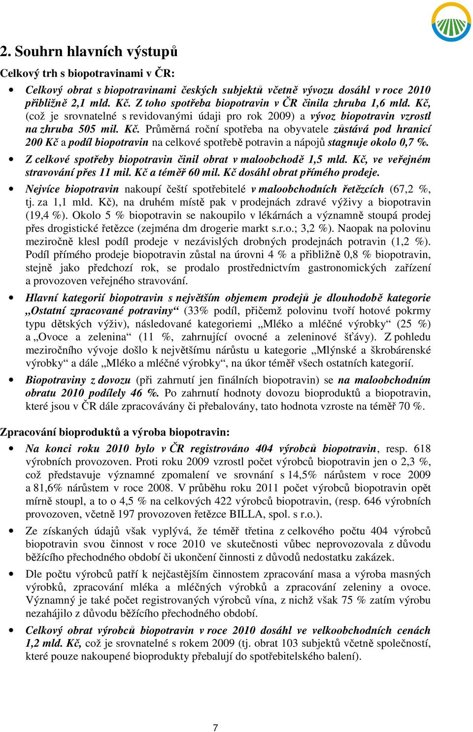 (což je srovnatelné s revidovanými údaji pro rok 2009) a vývoz biopotravin vzrostl na zhruba 505 mil. Kč.