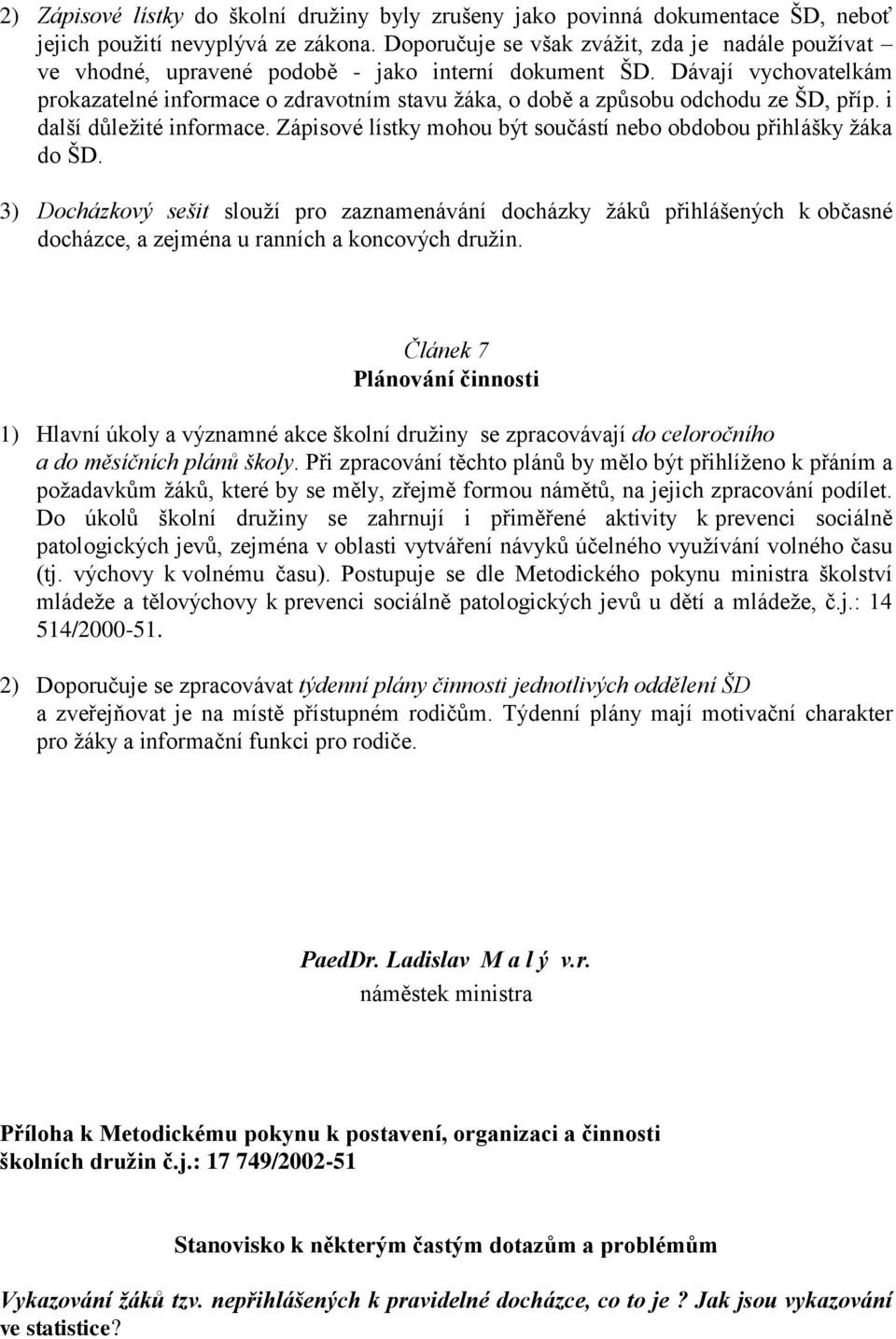 Dávají vychovatelkám prokazatelné informace o zdravotním stavu žáka, o době a způsobu odchodu ze ŠD, příp. i další důležité informace.