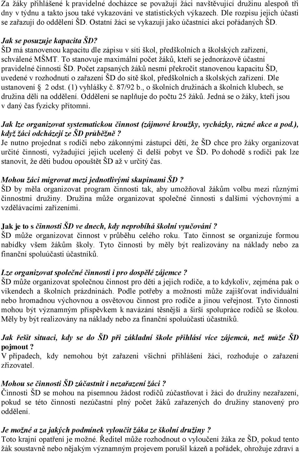 ŠD má stanovenou kapacitu dle zápisu v síti škol, předškolních a školských zařízení, schválené MŠMT. To stanovuje maximální počet žáků, kteří se jednorázově účastní pravidelné činnosti ŠD.