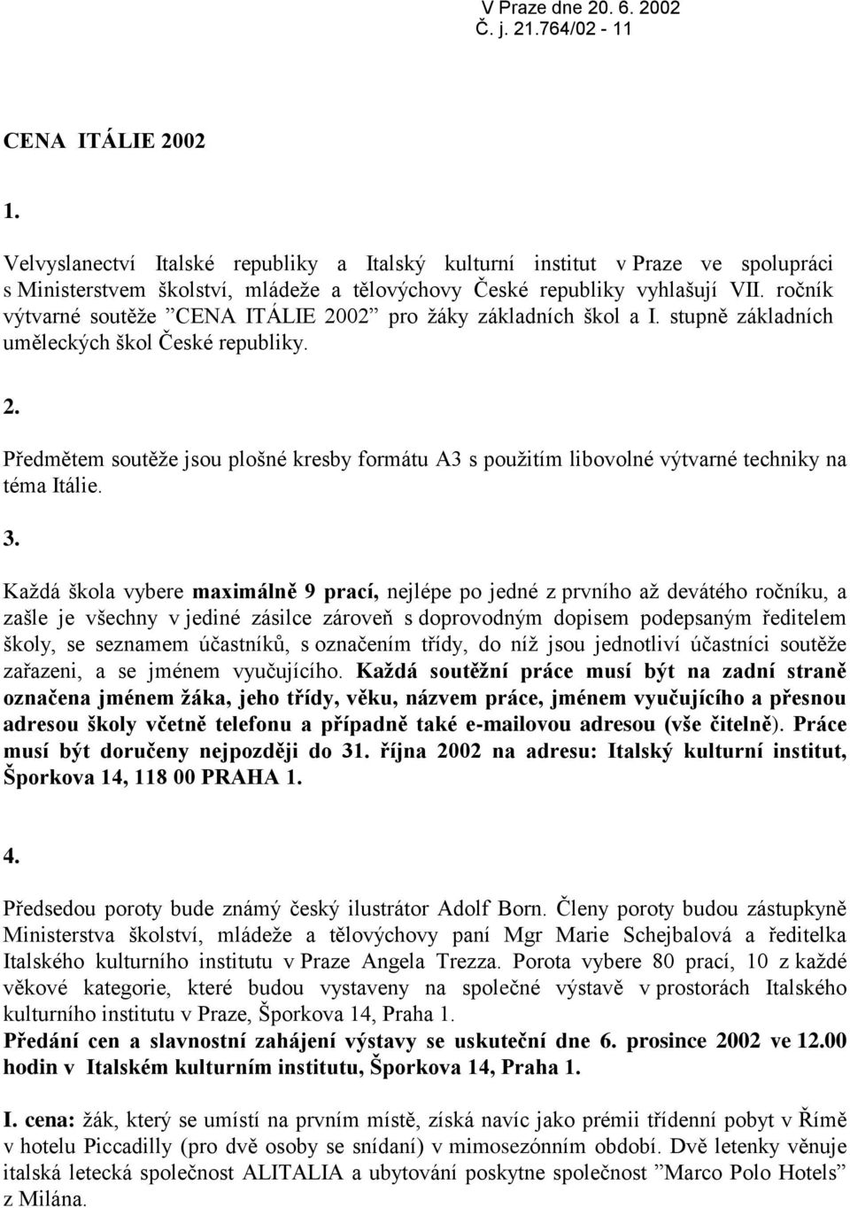 ročník výtvarné soutěže CENA ITÁLIE 2002 pro žáky základních škol a I. stupně základních uměleckých škol České republiky. 2. Předmětem soutěže jsou plošné kresby formátu A3 s použitím libovolné výtvarné techniky na téma Itálie.