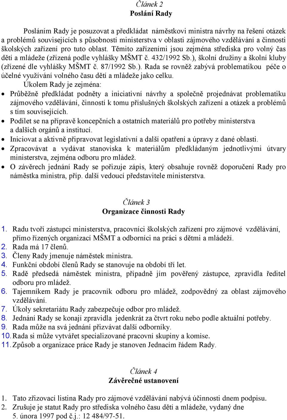 ), školní družiny a školní kluby (zřízené dle vyhlášky MŠMT č. 87/1992 Sb.). Rada se rovněž zabývá problematikou péče o účelné využívání volného času dětí a mládeže jako celku.