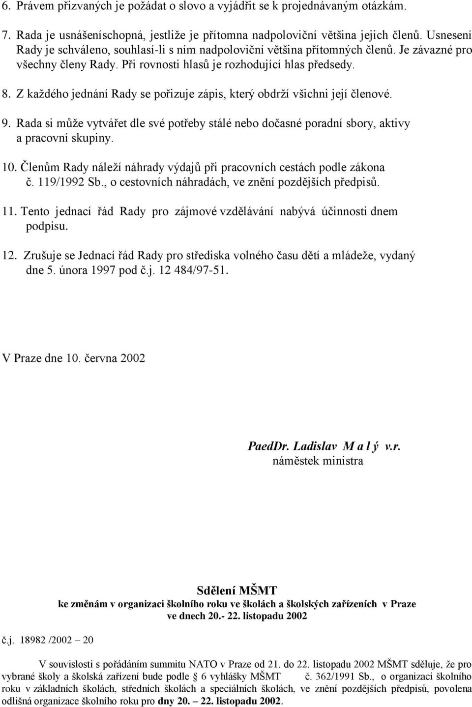 Z každého jednání Rady se pořizuje zápis, který obdrží všichni její členové. 9. Rada si může vytvářet dle své potřeby stálé nebo dočasné poradní sbory, aktivy a pracovní skupiny. 10.