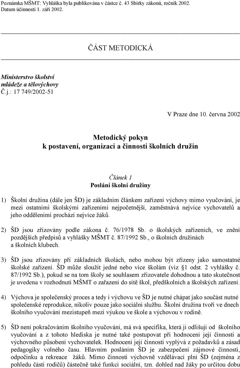 června 2002 Metodický pokyn k postavení, organizaci a činnosti školních družin Článek 1 Poslání školní družiny 1) Školní družina (dále jen ŠD) je základním článkem zařízení výchovy mimo vyučování, je