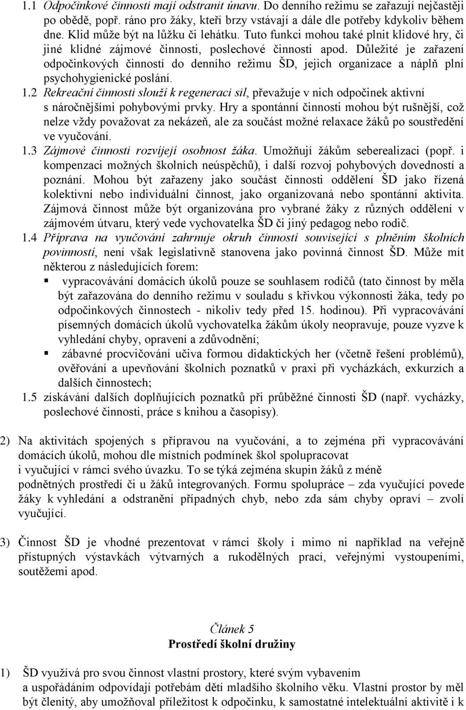 Důležité je zařazení odpočinkových činností do denního režimu ŠD, jejich organizace a náplň plní psychohygienické poslání. 1.