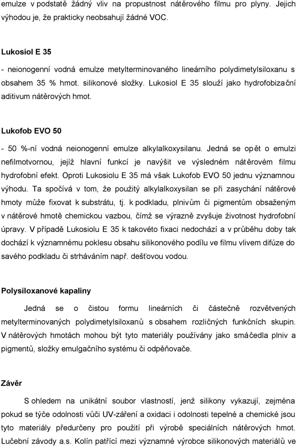 Lukofob EVO 50-50 %-ní vodná neionogenní emulze alkylalkoxysilanu. Jedná se opět o emulzi nefilmotvornou, jejíž hlavní funkcí je navýšit ve výsledném nátěrovém filmu hydrofobní efekt.