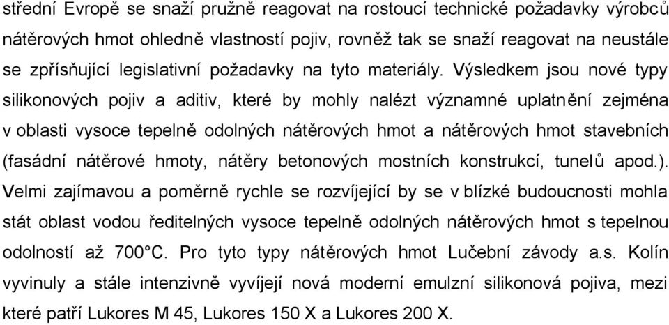 Výsledkem jsou nové typy silikonových pojiv a aditiv, které by mohly nalézt významné uplatnění zejména v oblasti vysoce tepelně odolných nátěrových hmot a nátěrových hmot stavebních (fasádní nátěrové