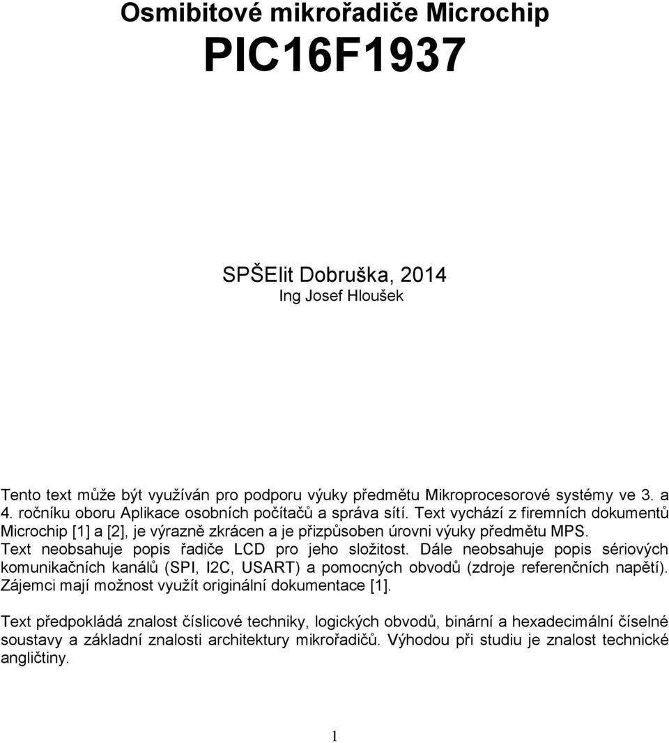 Text neobsahuje popis řadiče LCD pro jeho složitost. Dále neobsahuje popis sériových komunikačních kanálů (SPI, I2C, USART) a pomocných obvodů (zdroje referenčních napětí).