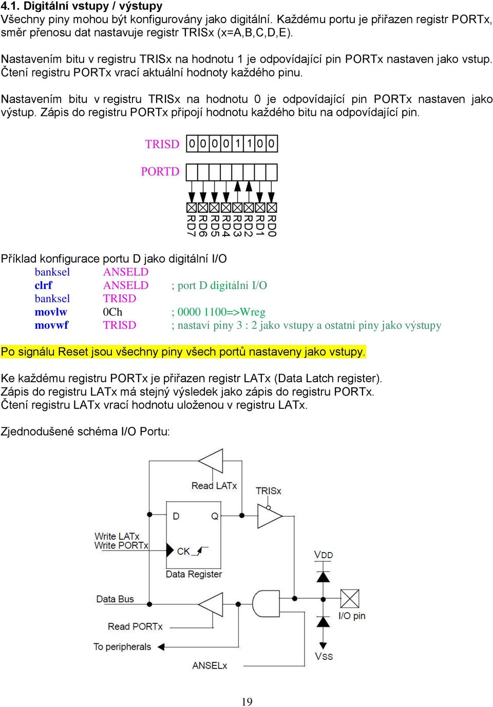 Nastavením bitu v registru TRISx na hodnotu 0 je odpovídající pin PORTx nastaven jako výstup. Zápis do registru PORTx připojí hodnotu každého bitu na odpovídající pin.