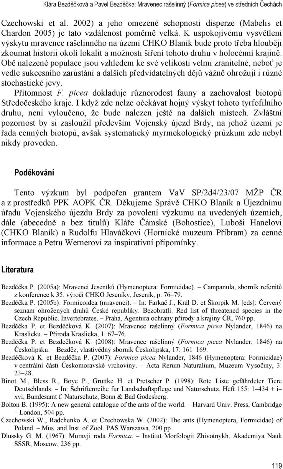 K uspokojivému vysvětlení výskytu mravence rašelinného na území CHKO Blaník bude proto třeba hlouběji zkoumat historii okolí lokalit a možnosti šíření tohoto druhu v holocénní krajině.