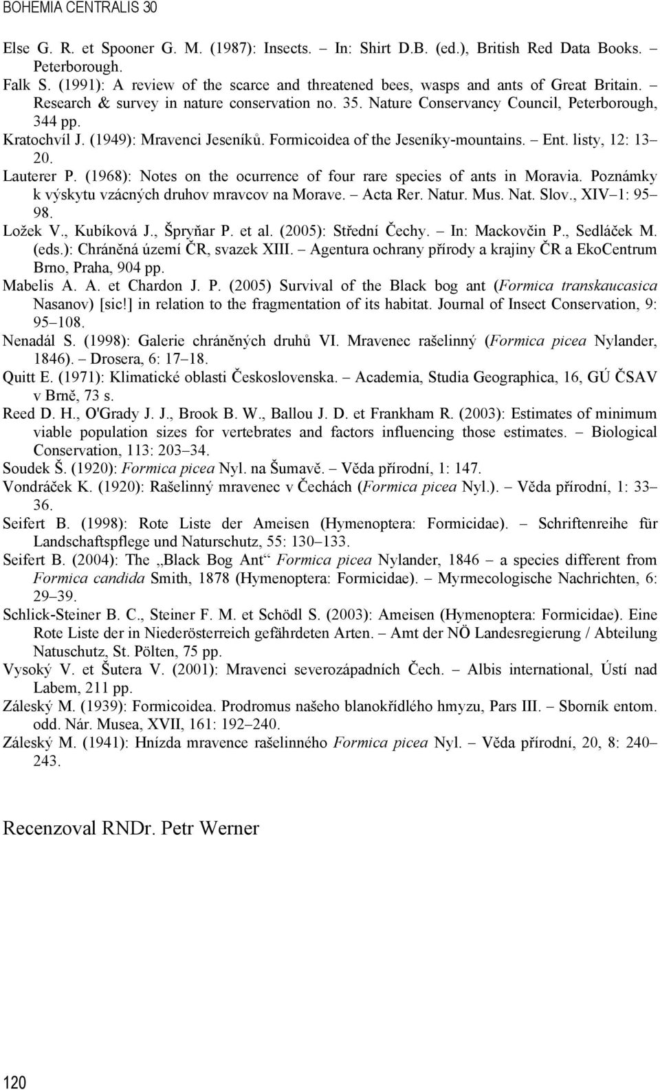 (1949): Mravenci Jeseníků. Formicoidea of the Jeseníky-mountains. Ent. listy, 12: 13 20. Lauterer P. (1968): Notes on the ocurrence of four rare species of ants in Moravia.