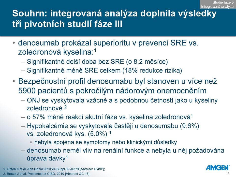 5900 pacient) s pokro%il"m nádorov"m onemocn(ním " ONJ se vyskytovala vzácn( a s podobnou %etností jako u kyseliny zoledronové 2 " o 57% mén( reakcí akutní fáze vs.