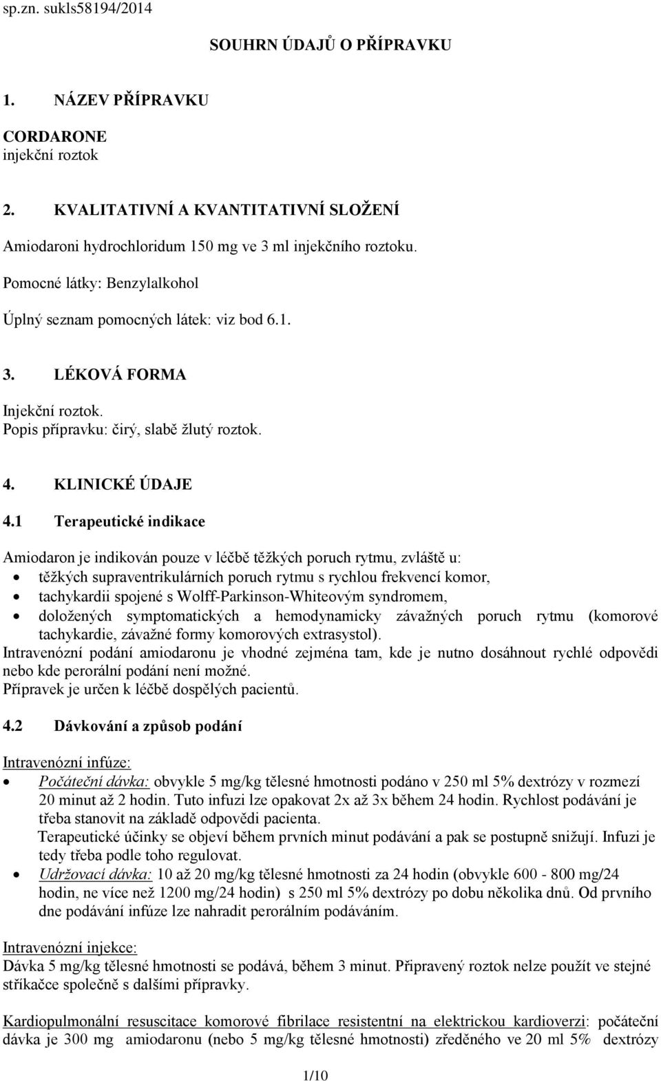 1 Terapeutické indikace Amiodaron je indikován pouze v léčbě těžkých poruch rytmu, zvláště u: těžkých supraventrikulárních poruch rytmu s rychlou frekvencí komor, tachykardii spojené s