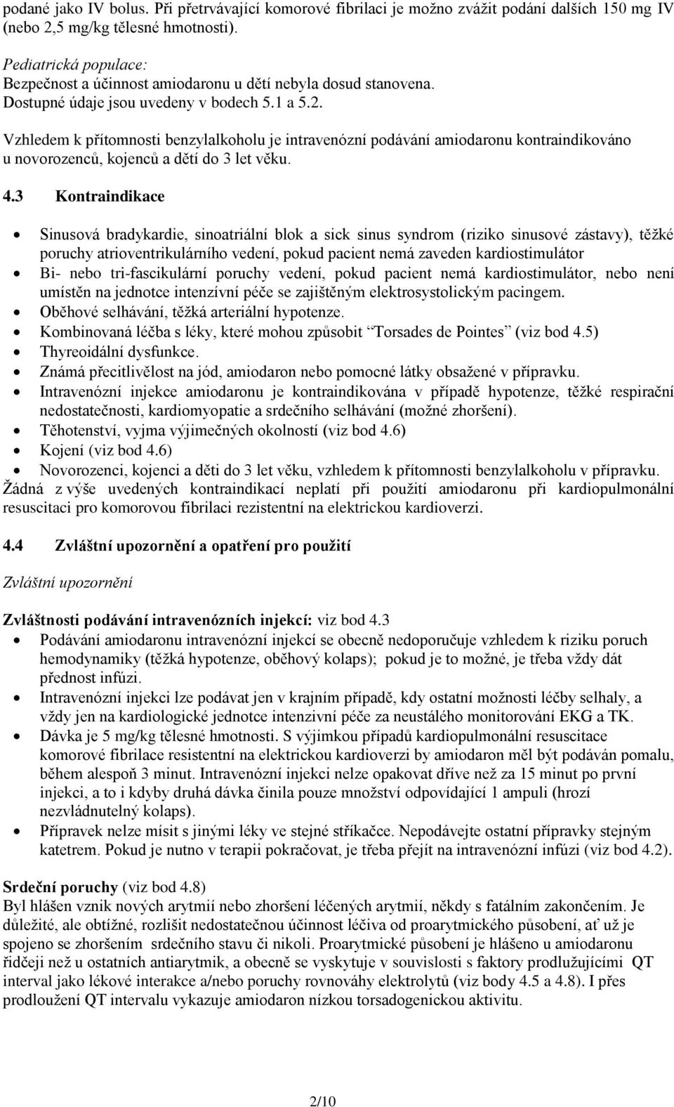 Vzhledem k přítomnosti benzylalkoholu je intravenózní podávání amiodaronu kontraindikováno u novorozenců, kojenců a dětí do 3 let věku. 4.