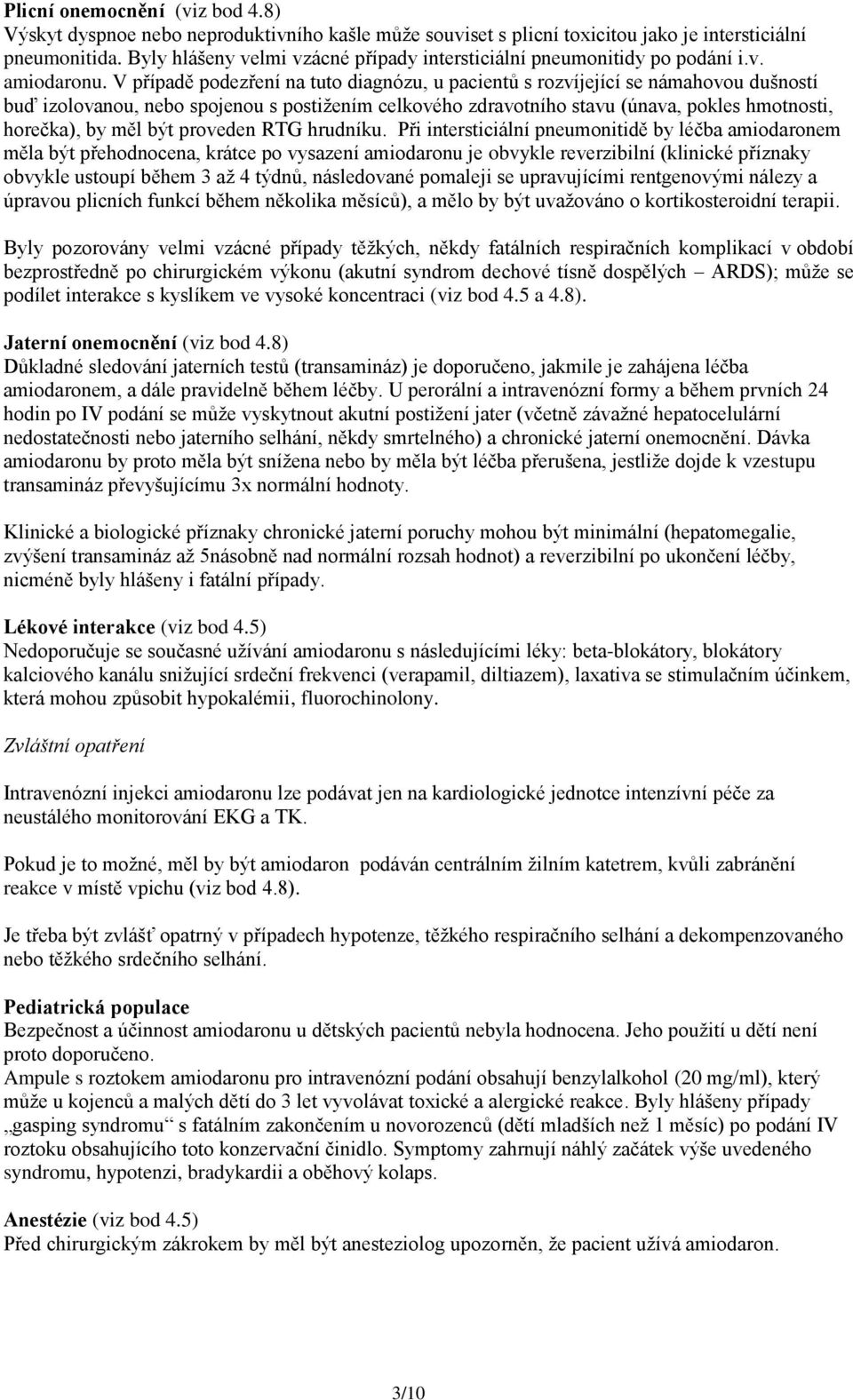 V případě podezření na tuto diagnózu, u pacientů s rozvíjející se námahovou dušností buď izolovanou, nebo spojenou s postižením celkového zdravotního stavu (únava, pokles hmotnosti, horečka), by měl