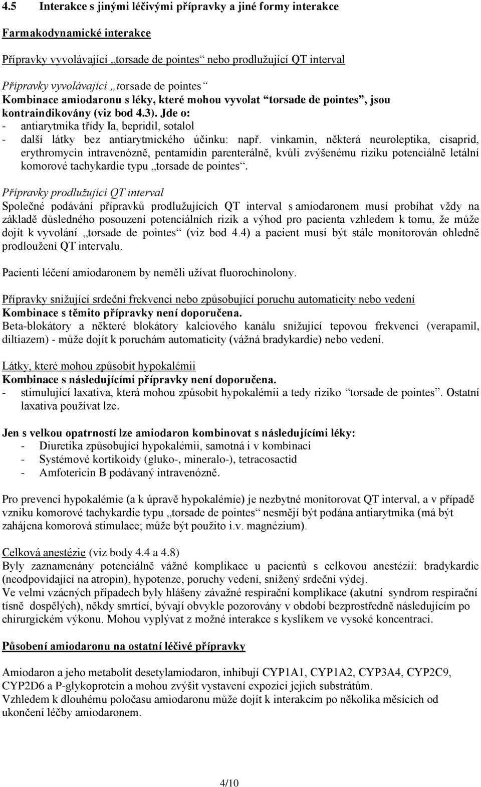 Jde o: - antiarytmika třídy Ia, bepridil, sotalol - další látky bez antiarytmického účinku: např.