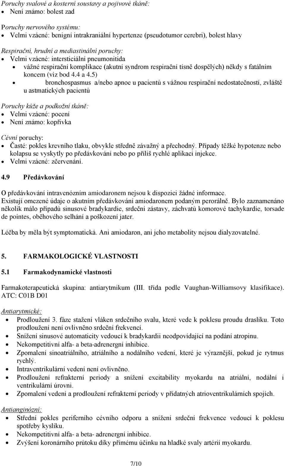 5) bronchospasmus a/nebo apnoe u pacientů s vážnou respirační nedostatečností, zvláště u astmatických pacientů Poruchy kůže a podkožní tkáně: Velmi vzácné: pocení Není známo: kopřivka Cévní poruchy: