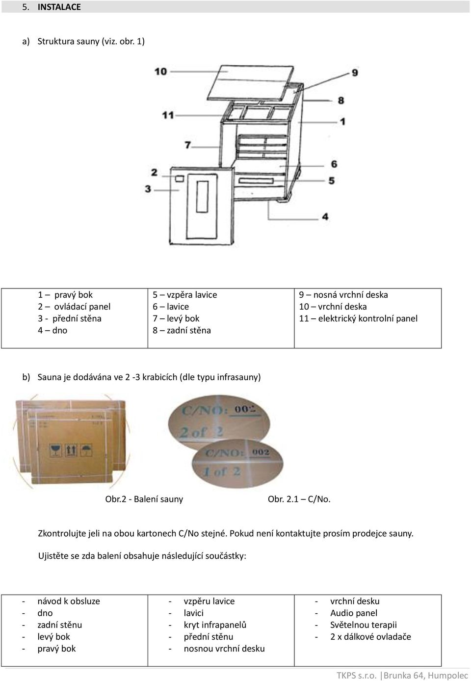 panel b) Sauna je dodávána ve 2-3 krabicích (dle typu infrasauny) Obr.2 - Balení sauny Obr. 2.1 C/No. Zkontrolujte jeli na obou kartonech C/No stejné.