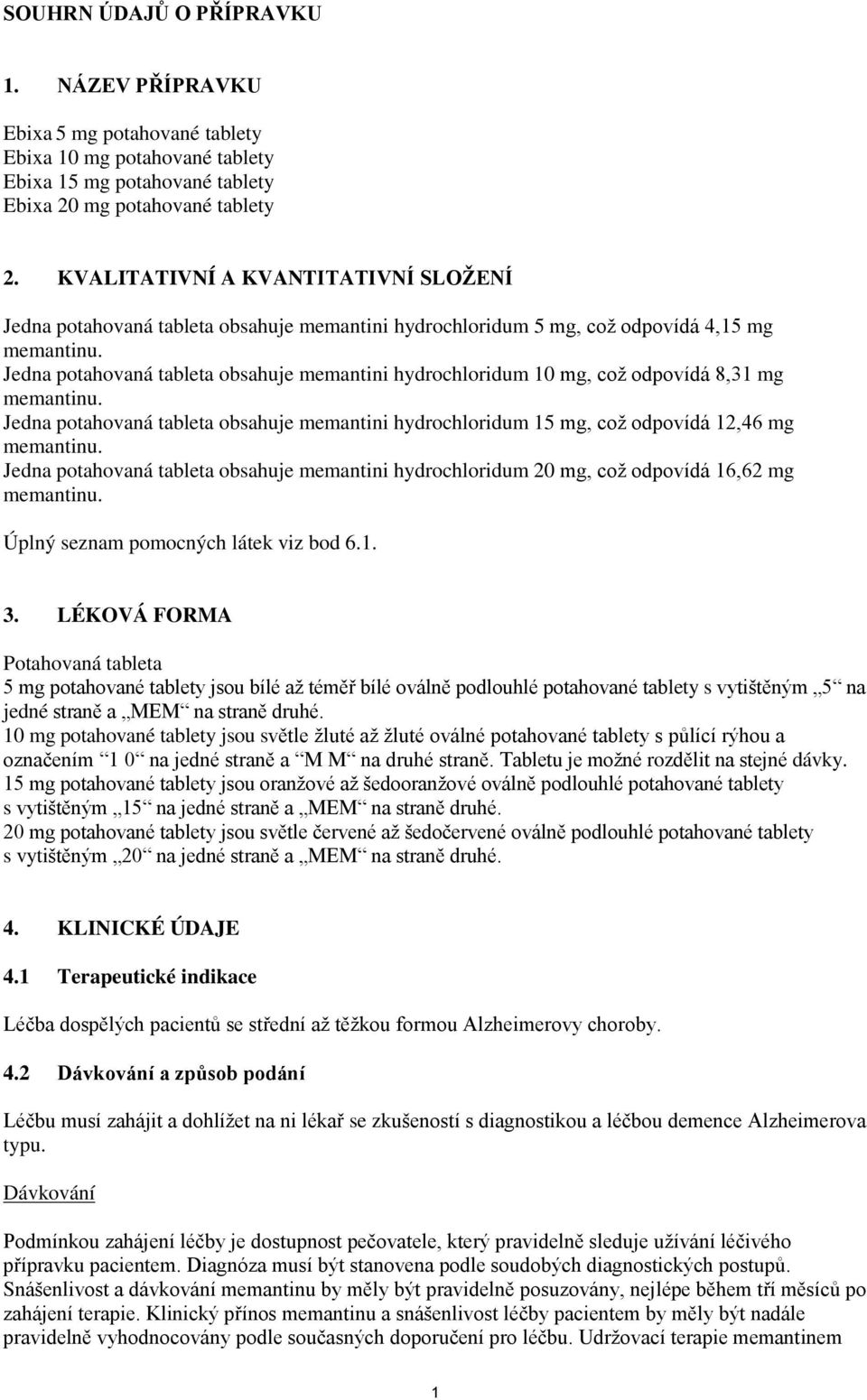 Jedna potahovaná tableta obsahuje memantini hydrochloridum 10 mg, což odpovídá 8,31 mg memantinu. Jedna potahovaná tableta obsahuje memantini hydrochloridum 15 mg, což odpovídá 12,46 mg memantinu.