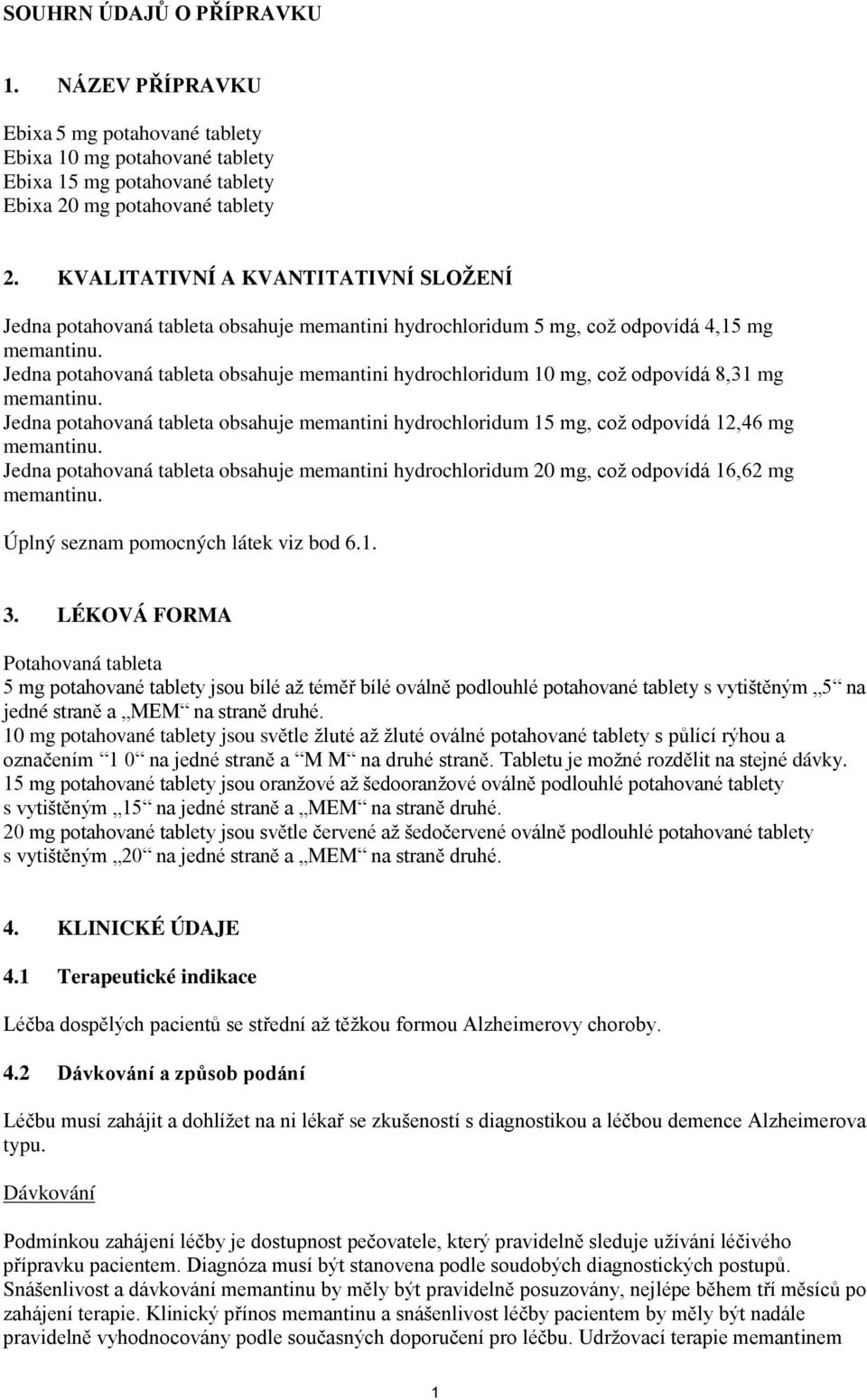 Jedna potahovaná tableta obsahuje memantini hydrochloridum 10 mg, což odpovídá 8,31 mg memantinu. Jedna potahovaná tableta obsahuje memantini hydrochloridum 15 mg, což odpovídá 12,46 mg memantinu.