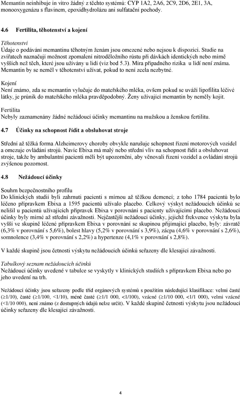 Studie na zvířatech naznačují možnost zpomalení nitroděložního růstu při dávkách identických nebo mírně vyšších než těch, které jsou užívány u lidí (viz bod 5.3).