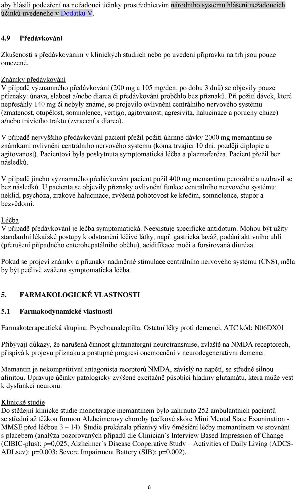 Známky předávkování V případě významného předávkování (200 mg a 105 mg/den, po dobu 3 dnů) se objevily pouze příznaky: únava, slabost a/nebo diarea či předávkování proběhlo bez příznaků.