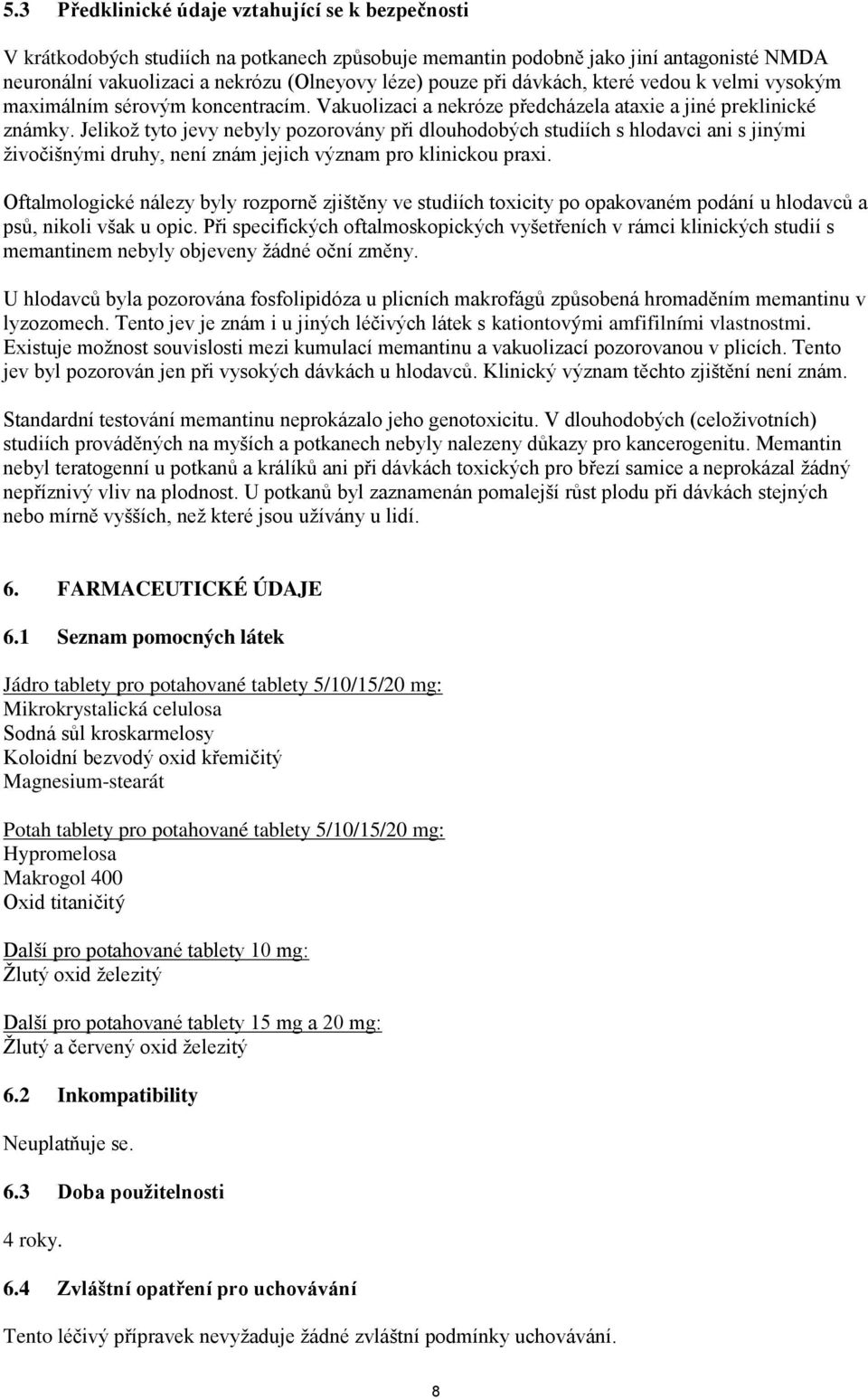 Jelikož tyto jevy nebyly pozorovány při dlouhodobých studiích s hlodavci ani s jinými živočišnými druhy, není znám jejich význam pro klinickou praxi.