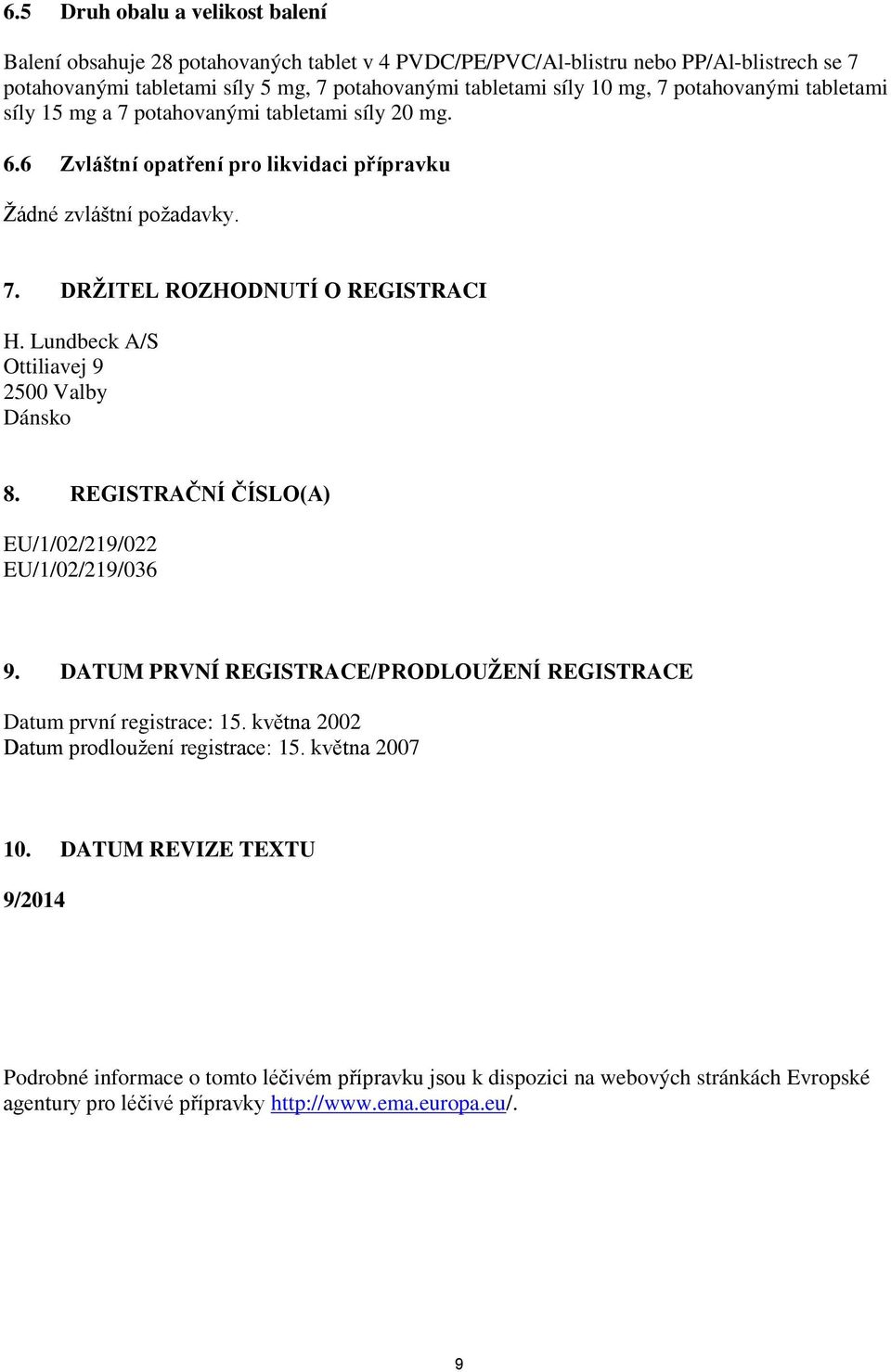 Lundbeck A/S Ottiliavej 9 2500 Valby Dánsko 8. REGISTRAČNÍ ČÍSLO(A) EU/1/02/219/022 EU/1/02/219/036 9. DATUM PRVNÍ REGISTRACE/PRODLOUŽENÍ REGISTRACE Datum první registrace: 15.