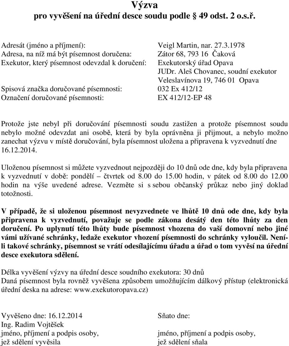 písemnosti: EX 412/12-EP 48 Exekutorský úřad Opava Protože jste nebyl při doručování písemnosti soudu zastižen a protože písemnost soudu nebylo možné odevzdat ani osobě, která by byla oprávněna ji