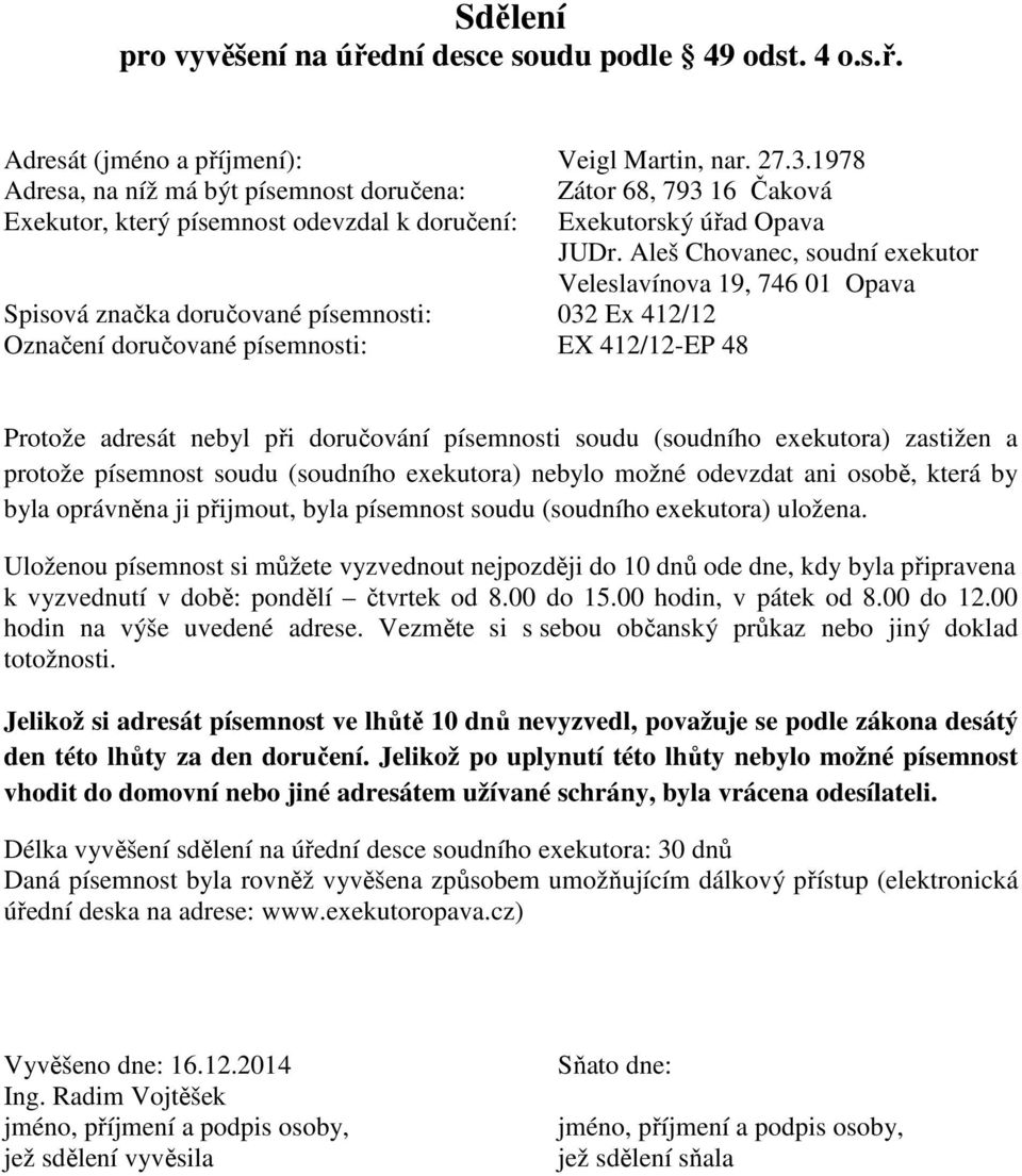 písemnosti: EX 412/12-EP 48 Exekutorský úřad Opava Protože adresát nebyl při doručování písemnosti soudu (soudního exekutora) zastižen a protože písemnost soudu (soudního exekutora) nebylo možné