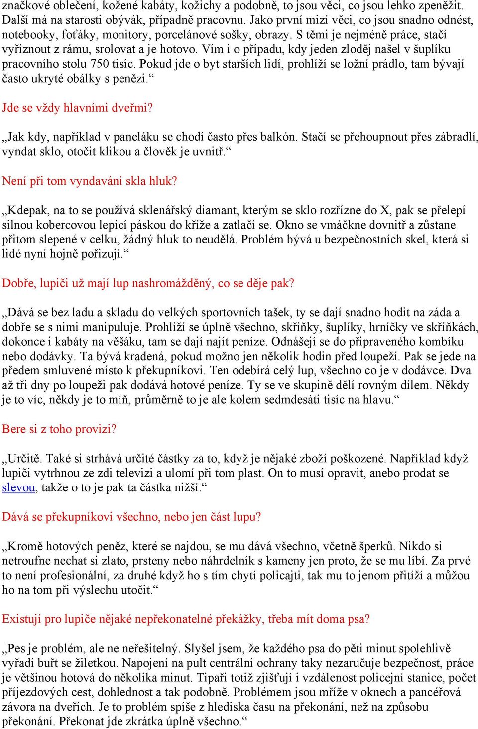 Vím i o případu, kdy jeden zloděj našel v šuplíku pracovního stolu 750 tisíc. Pokud jde o byt starších lidí, prohlíží se ložní prádlo, tam bývají často ukryté obálky s penězi.