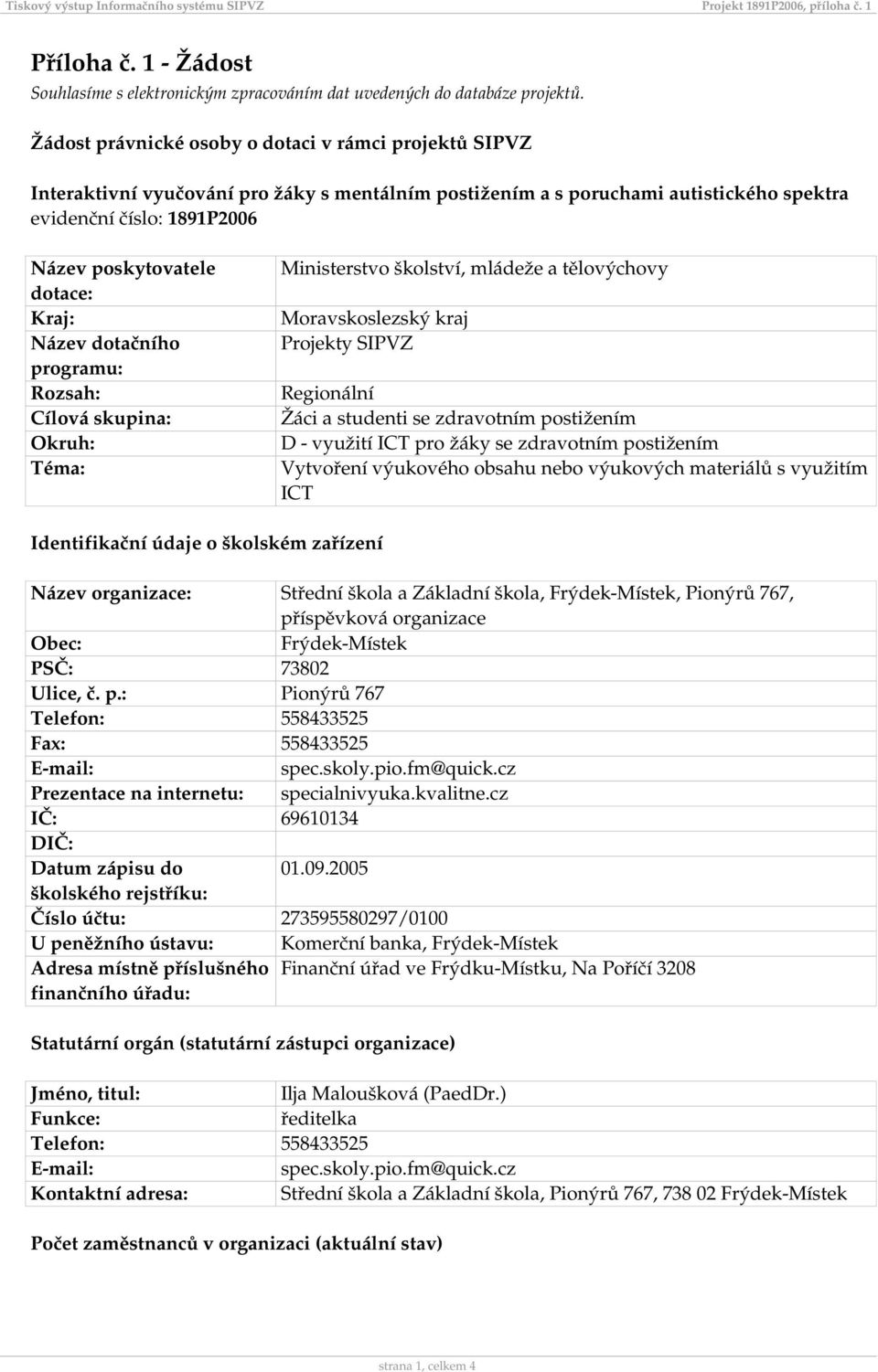 Kraj: Název dotačního programu: Rozsah: Cílová skupina: Okruh: Téma: Ministerstvo školství, mládeže a tělovýchovy Moravskoslezský kraj Projekty SIPVZ Regionální Žáci a studenti se zdravotním