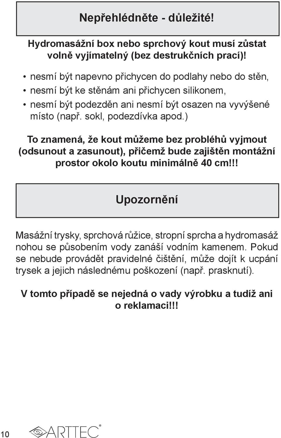 ) To znamená, že kout můžeme bez probléhů vyjmout (odsunout a zasunout), přičemž bude zajištěn montážní prostor okolo koutu minimálně 40 cm!