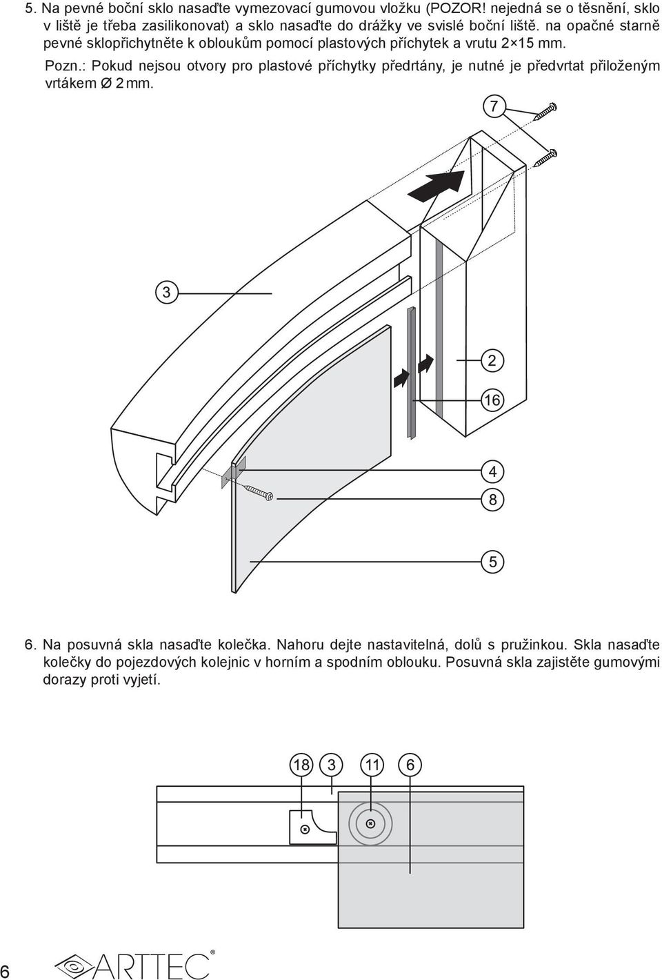 na opačné starně pevné sklopřichytněte k obloukům pomocí plastových příchytek a vrutu 2 15 mm. Pozn.